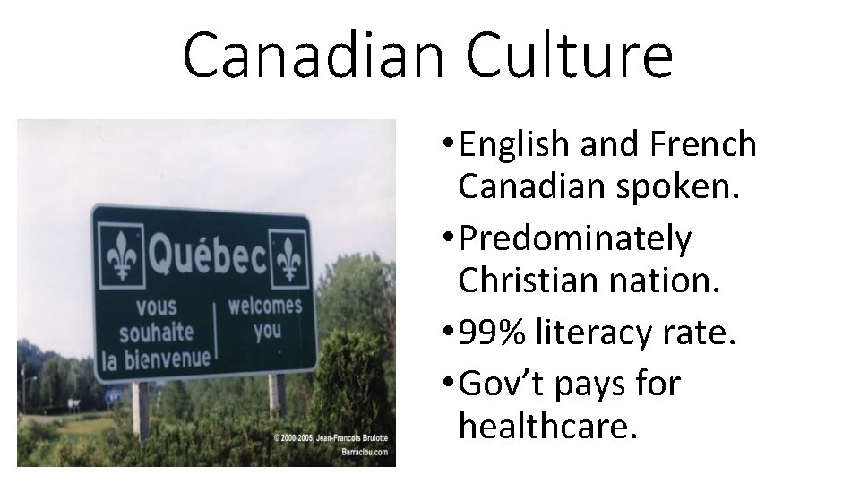 Canadian Culture • English and French Canadian spoken. • Predominately Christian nation. • 99%