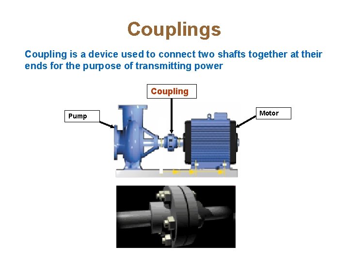 Couplings Coupling is a device used to connect two shafts together at their ends