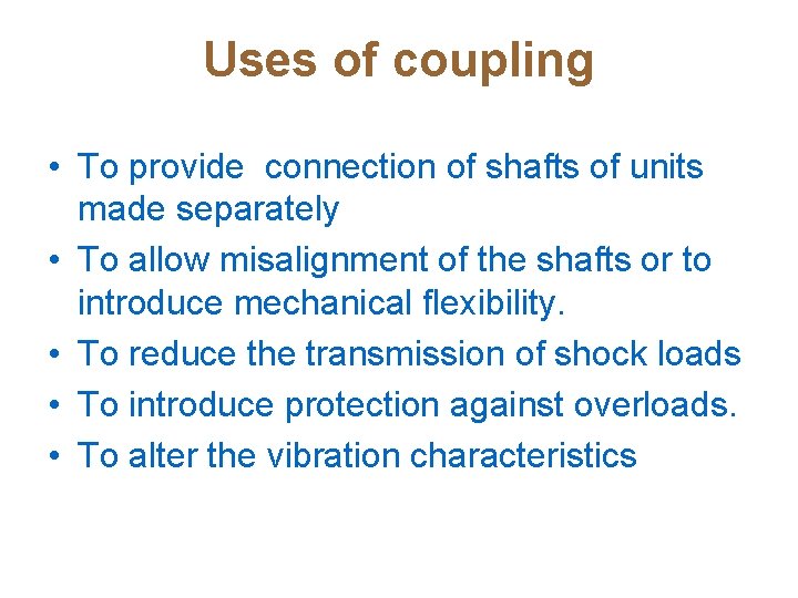 Uses of coupling • To provide connection of shafts of units made separately •