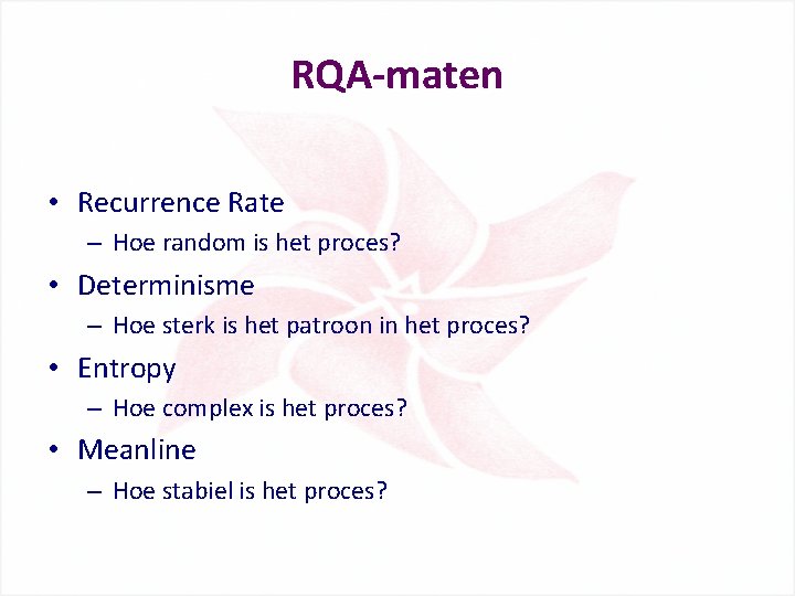 RQA-maten • Recurrence Rate – Hoe random is het proces? • Determinisme – Hoe