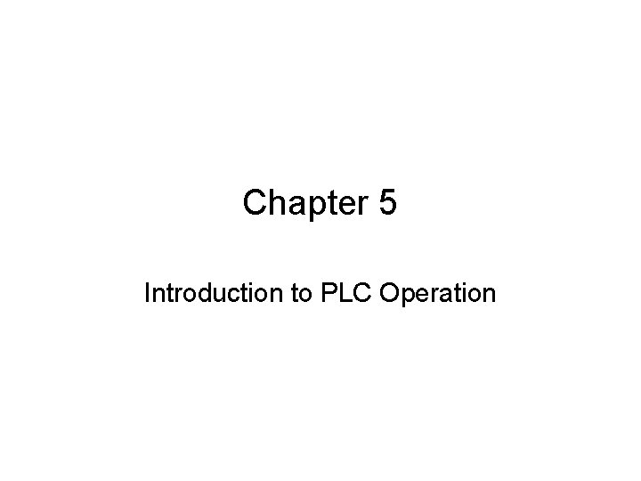Chapter 5 Introduction to PLC Operation 