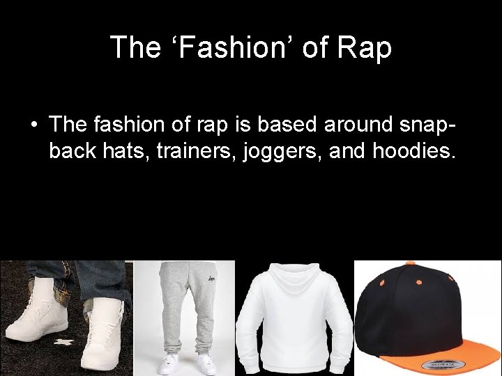 The ‘Fashion’ of Rap • The fashion of rap is based around snapback hats,