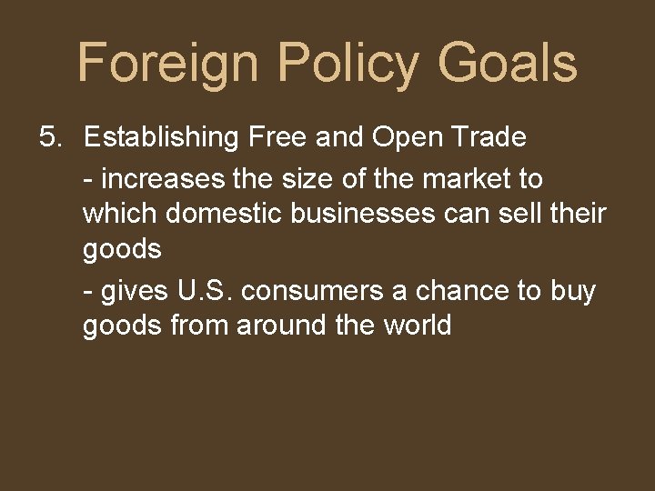 Foreign Policy Goals 5. Establishing Free and Open Trade - increases the size of