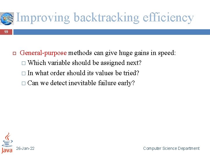 Improving backtracking efficiency 19 General-purpose methods can give huge gains in speed: � Which
