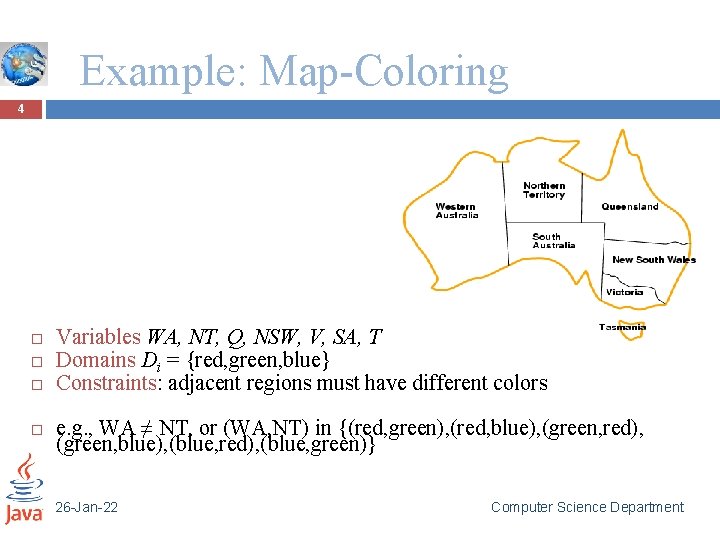 Example: Map-Coloring 4 Variables WA, NT, Q, NSW, V, SA, T Domains Di =