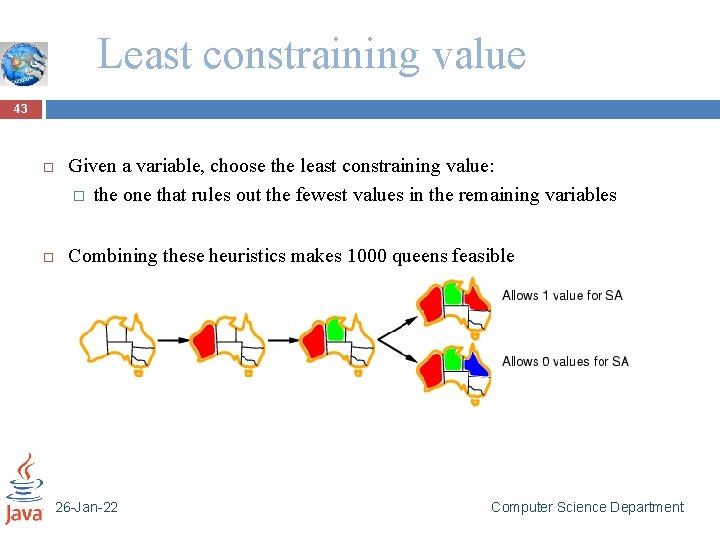 Least constraining value 43 Given a variable, choose the least constraining value: � the