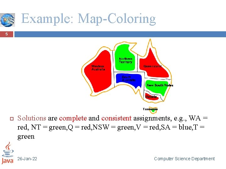 Example: Map-Coloring 5 Solutions are complete and consistent assignments, e. g. , WA =