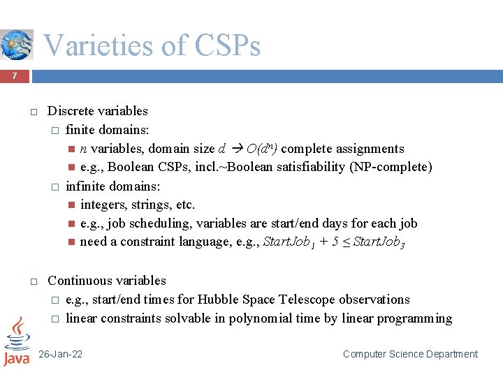 Varieties of CSPs 7 Discrete variables � finite domains: n variables, domain size d