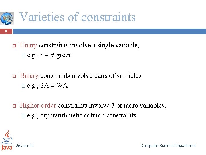 Varieties of constraints 8 Unary constraints involve a single variable, � e. g. ,
