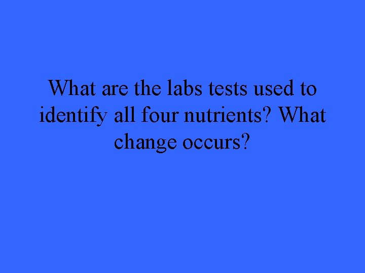 What are the labs tests used to identify all four nutrients? What change occurs?