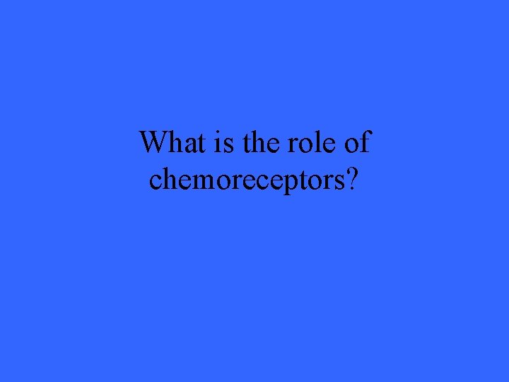 What is the role of chemoreceptors? 