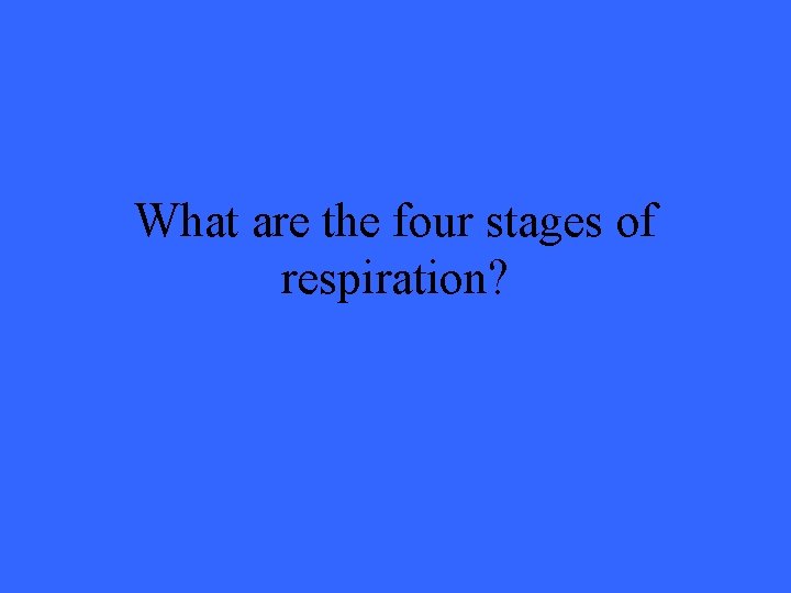 What are the four stages of respiration? 