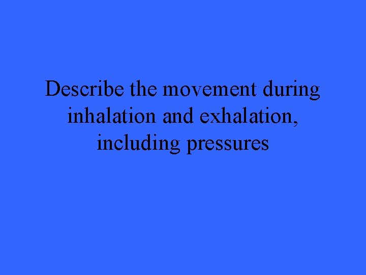 Describe the movement during inhalation and exhalation, including pressures 