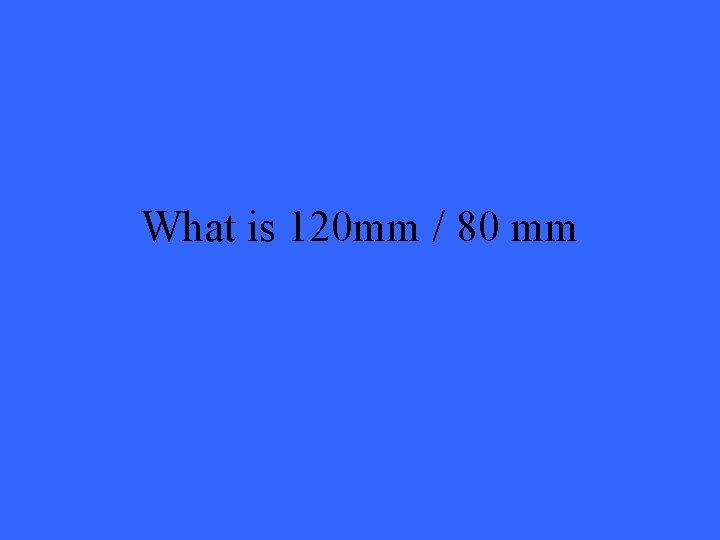 What is 120 mm / 80 mm 