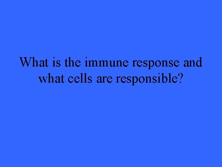 What is the immune response and what cells are responsible? 