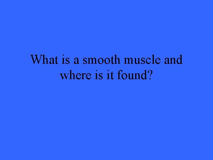 What is a smooth muscle and where is it found? 