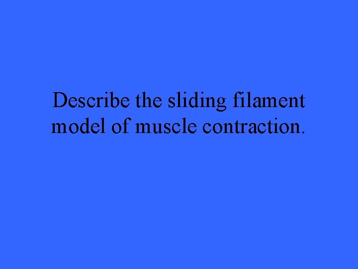 Describe the sliding filament model of muscle contraction. 