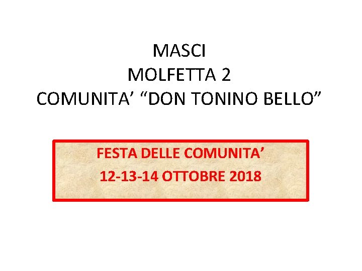 MASCI MOLFETTA 2 COMUNITA’ “DON TONINO BELLO” FESTA DELLE COMUNITA’ 12 -13 -14 OTTOBRE