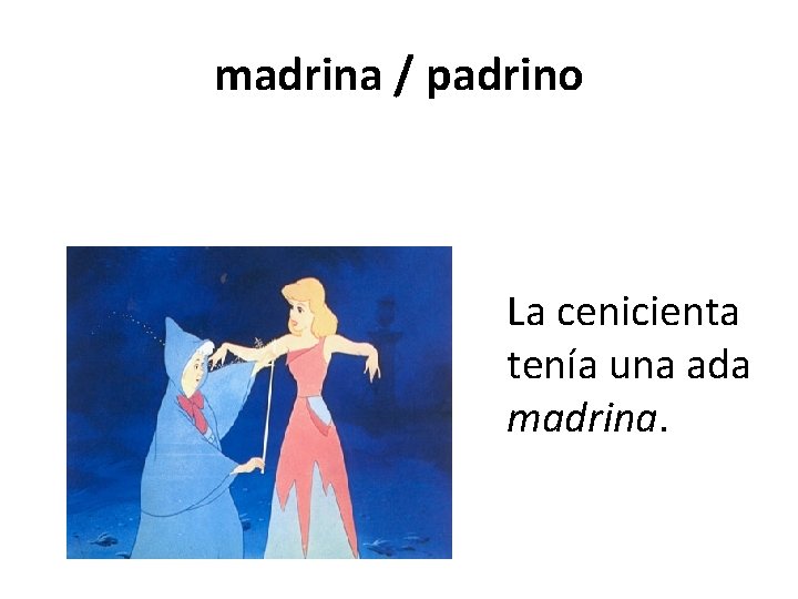 madrina / padrino La cenicienta tenía una ada madrina. 