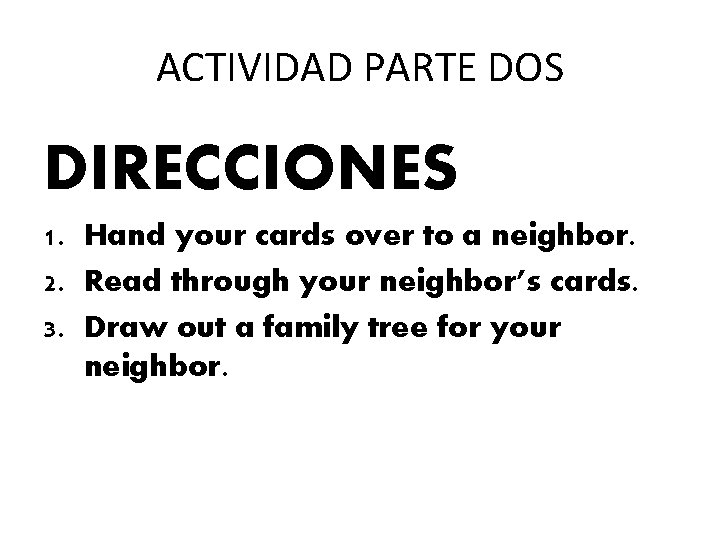 ACTIVIDAD PARTE DOS DIRECCIONES 1. Hand your cards over to a neighbor. 2. Read