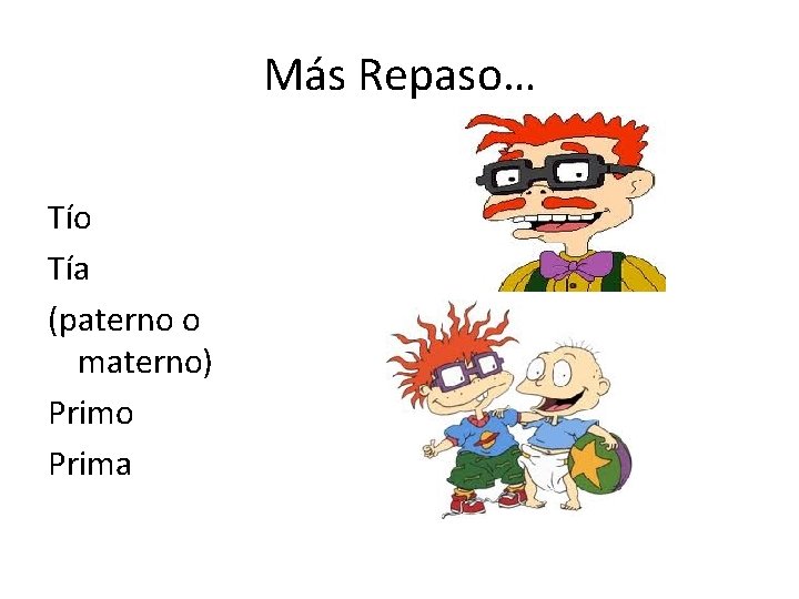 Más Repaso… Tío Tía (paterno o materno) Primo Prima 