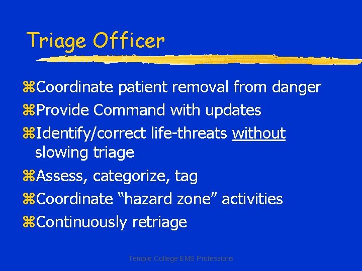 Triage Officer z. Coordinate patient removal from danger z. Provide Command with updates z.
