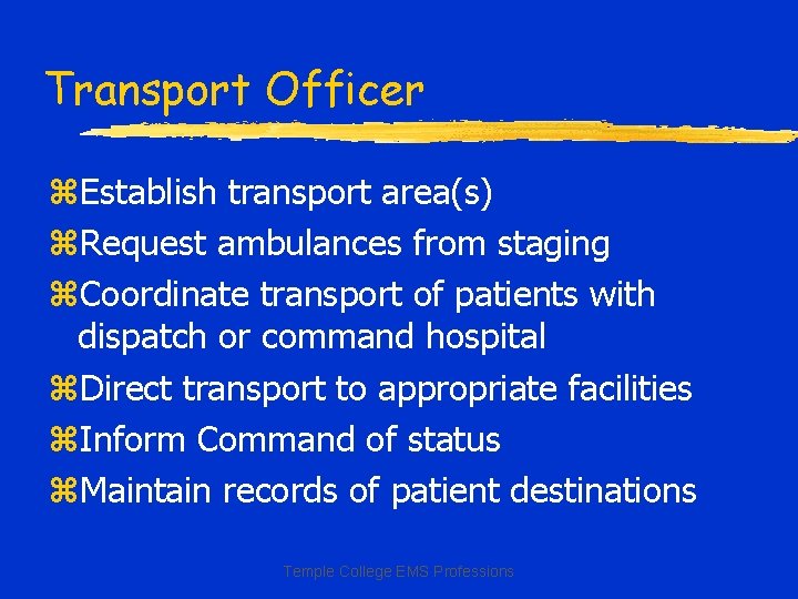 Transport Officer z. Establish transport area(s) z. Request ambulances from staging z. Coordinate transport