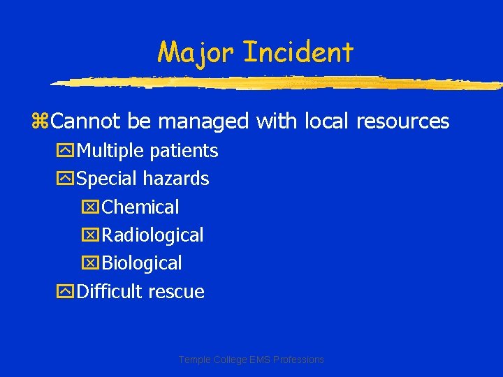Major Incident z. Cannot be managed with local resources y. Multiple patients y. Special