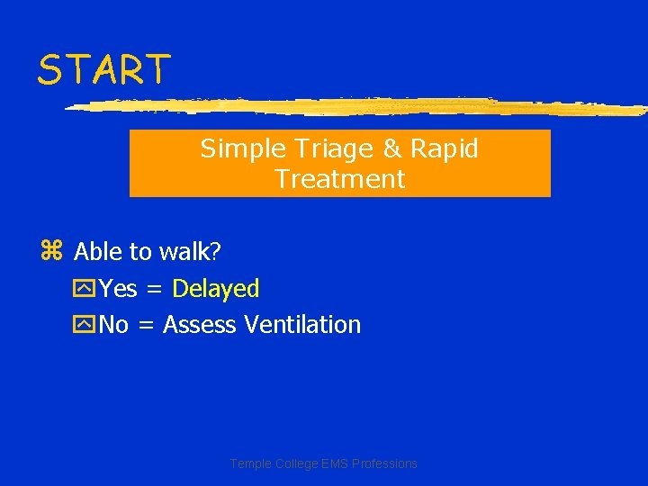 START Simple Triage & Rapid Treatment z Able to walk? y. Yes = Delayed
