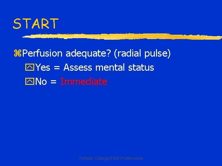 START z. Perfusion adequate? (radial pulse) y. Yes = Assess mental status y. No