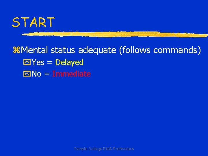 START z. Mental status adequate (follows commands) y. Yes = Delayed y. No =