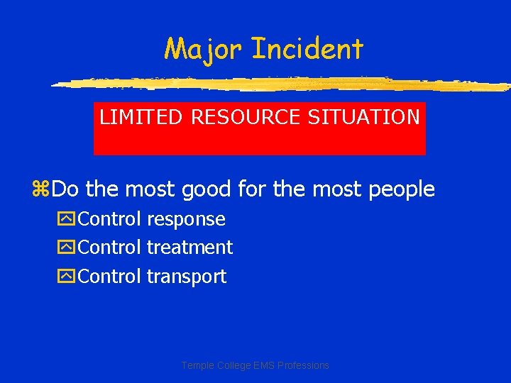 Major Incident LIMITED RESOURCE SITUATION z. Do the most good for the most people