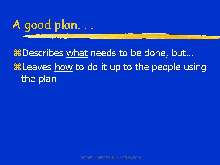 A good plan. . . z. Describes what needs to be done, but… z.