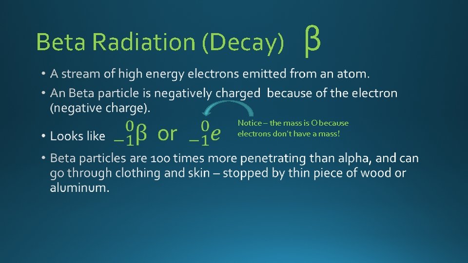 Beta Radiation (Decay) β • Notice – the mass is O because electrons don’t