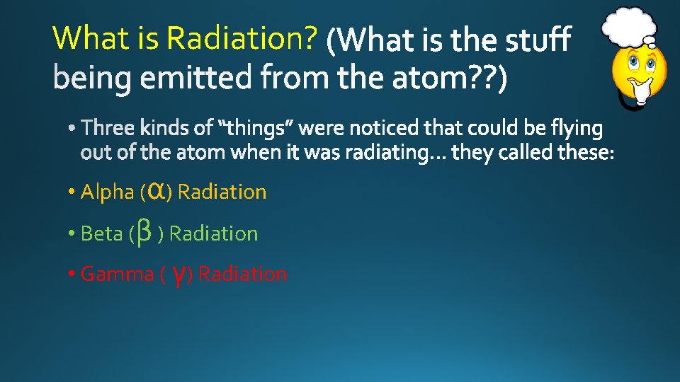 What is Radiation? • Alpha (α) Radiation • Beta (β ) Radiation • Gamma