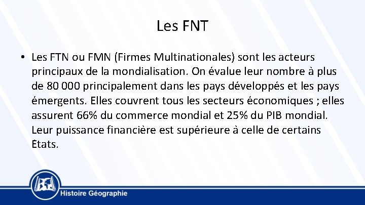 Les FNT • Les FTN ou FMN (Firmes Multinationales) sont les acteurs principaux de