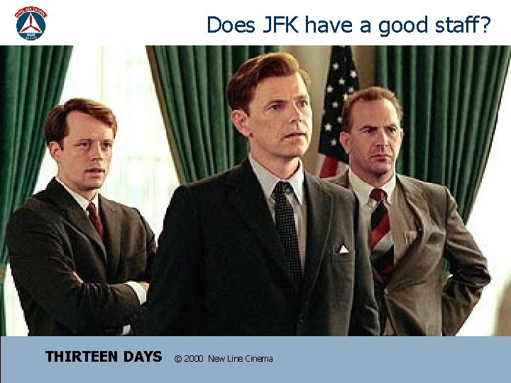 Does JFK have a good staff? THIRTEEN DAYS © 2000 New Line Cinema 