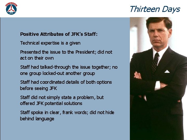 Thirteen Days Positive Attributes of JFK’s Staff: Technical expertise is a given Presented the