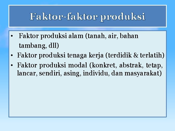 Faktor-faktor produksi • Faktor produksi alam (tanah, air, bahan tambang, dll) • Faktor produksi