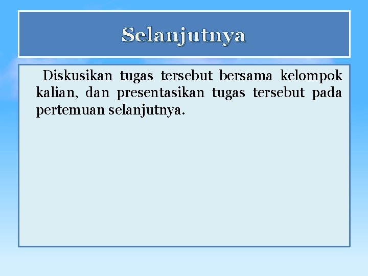 Selanjutnya Diskusikan tugas tersebut bersama kelompok kalian, dan presentasikan tugas tersebut pada pertemuan selanjutnya.