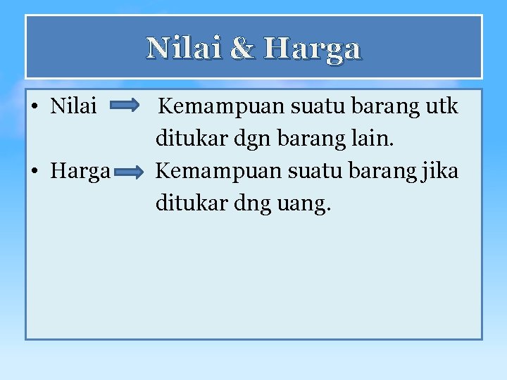 Nilai & Harga • Nilai • Harga Kemampuan suatu barang utk ditukar dgn barang