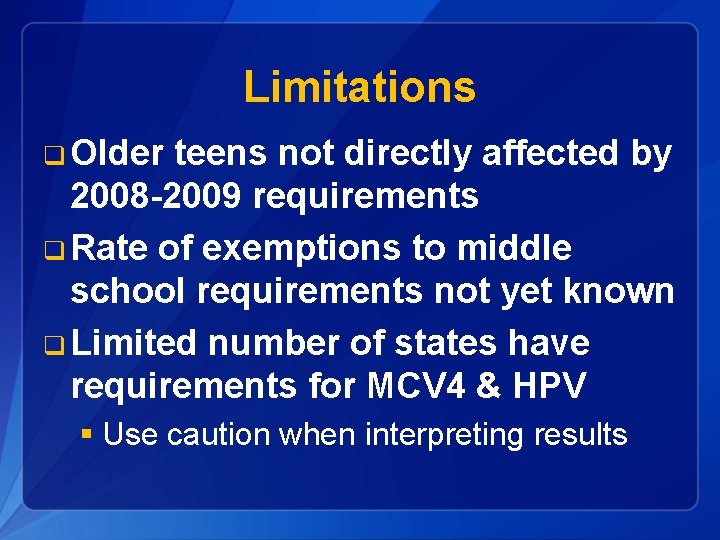 Limitations q Older teens not directly affected by 2008 -2009 requirements q Rate of