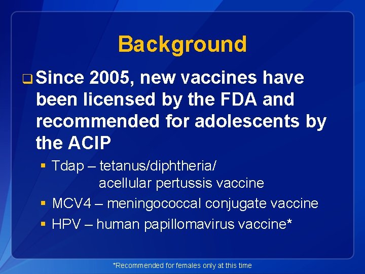 Background q Since 2005, new vaccines have been licensed by the FDA and recommended