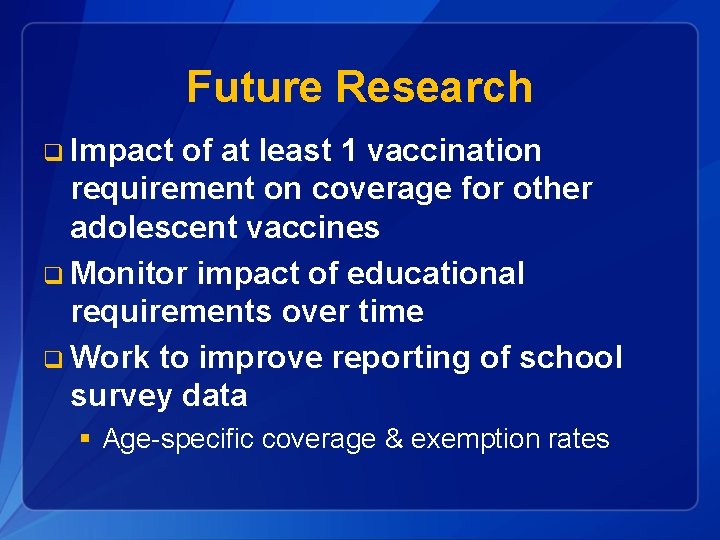 Future Research q Impact of at least 1 vaccination requirement on coverage for other