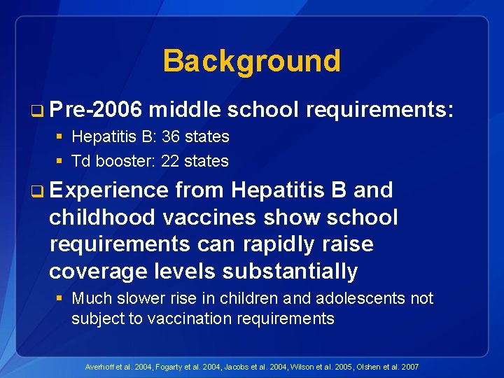 Background q Pre-2006 middle school requirements: § Hepatitis B: 36 states § Td booster:
