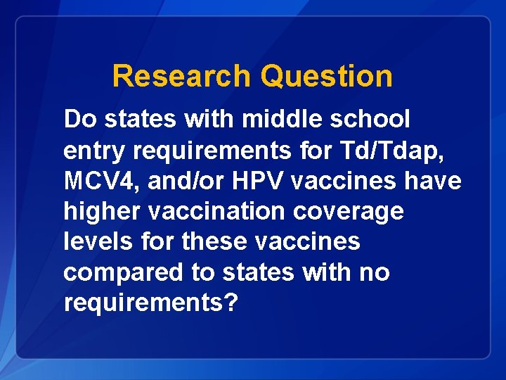 Research Question Do states with middle school entry requirements for Td/Tdap, MCV 4, and/or
