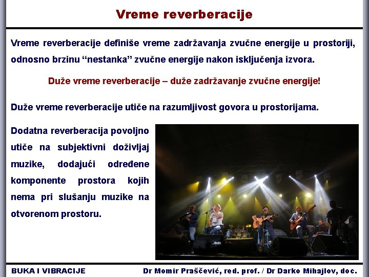 Vreme reverberacije definiše vreme zadržavanja zvučne energije u prostoriji, odnosno brzinu “nestanka” zvučne energije Vreme reverberacije definiše vreme zadržavanja zvučne energije u prostoriji, odnosno brzinu “nestanka” zvučne energije