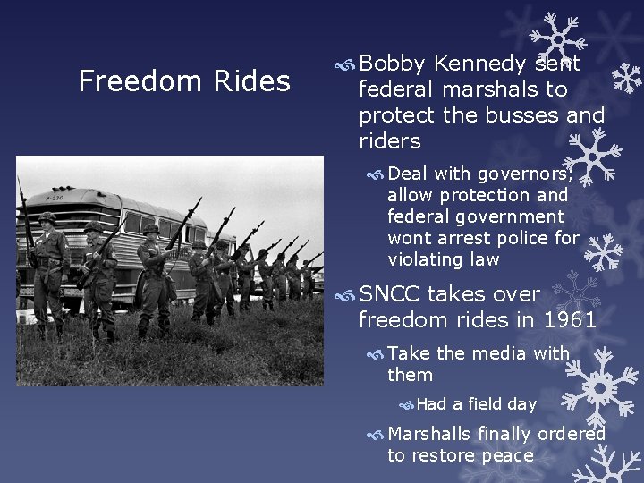 Freedom Rides Bobby Kennedy sent federal marshals to protect the busses and riders Deal