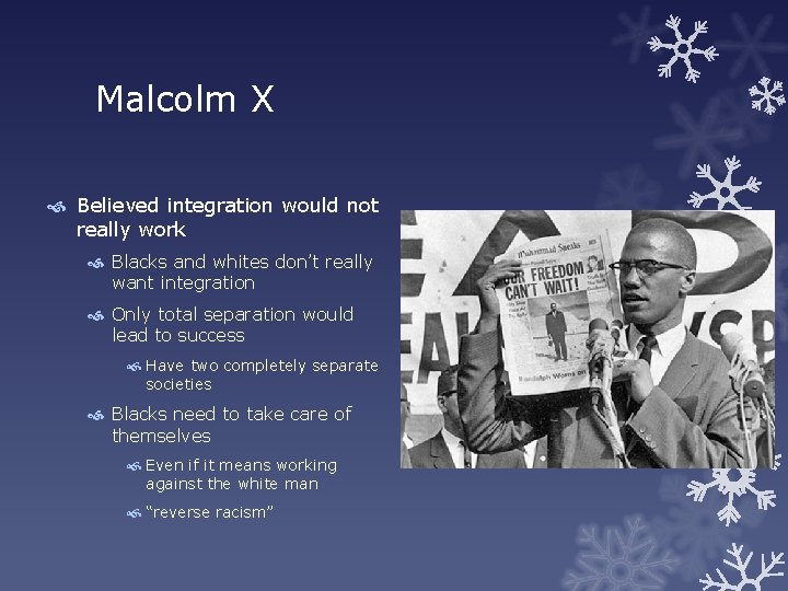 Malcolm X Believed integration would not really work Blacks and whites don’t really want