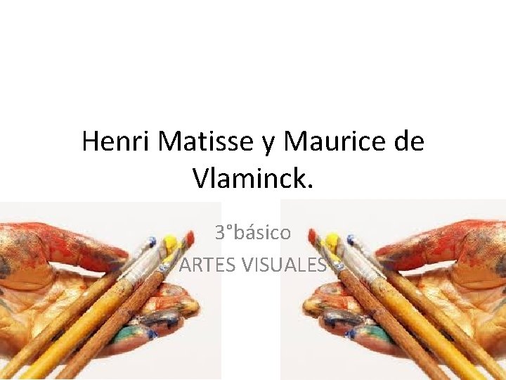 Henri Matisse y Maurice de Vlaminck. 3°básico ARTES VISUALES 